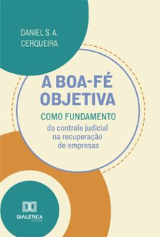 a boa-fe objetiva como fundamento do controle judicial na recuperaço de empresas (ebook)-daniel da silva araujo cerqueira-9786527029007