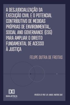 a desjudicializaço da execuço civil e o potencial contributivo de medidas proprias de environmental, social and governance (esg) para ampliar o direito fundamental de acesso a justiça (ebook)-felipe dutra de freitas-9786527062707