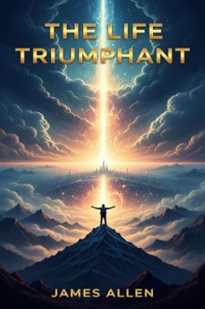 the life triumphant: mastering the heart and mind (ebook)-james allen-9786726558407