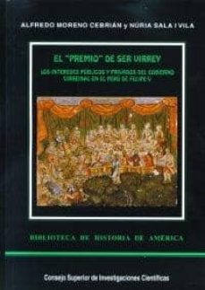 el premio de ser virrey: los intereses publicos y privados del go bierno virreinal en el peru de felipe v-9788400083007