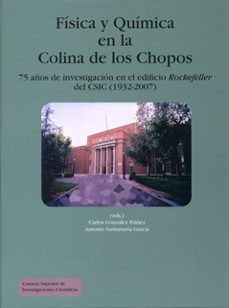 fisica y quimica en la colina de los chopos. 75 años de investiga cion en el edificio rockefeller del csic (1932-2007)-carlos gonzalez ibañez-9788400087807