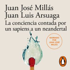 la conciencia contada por un sapiens a un neandertal (de un sapiens a un neandertal) (audiolibro)-juan jose millas-juan luis arsuaga-9788410299207