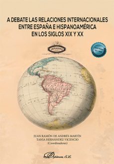 a debate las relaciones internacionales entre españa e hispanoame rica en los siglos xix y xx-9788411708807