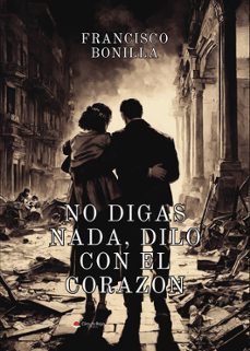 no digas nada, dilo con el corazon-francisco bonilla c.-9788411995207