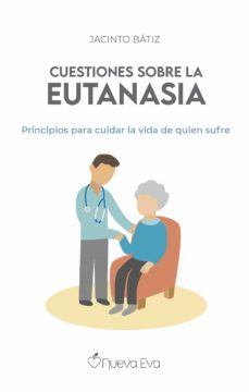 cuestiones sobre la eutanasia: principios para cuidar la vida de quien sufre-jacinto batiz cantera-9788412374407