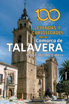 100 leyendas y curiosidades de la comarca de talavera-miguel mendez cabeza-9788412597707