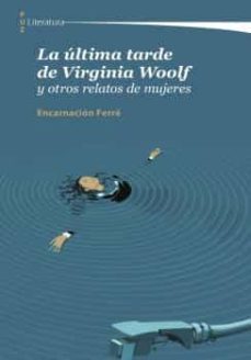 la ultima tarde de virginia woolf y otros relatos de mujeres-encarnacion ferre-9788413405407