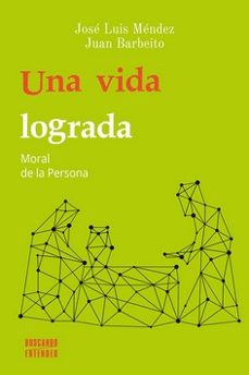 una vida lograda: moral de la persona-jose luis mendez-juan barbeito-9788413680507