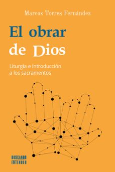el obrar de dios: liturgia e introduccion a los sacramentos-marcos torres fernandez-9788413681207