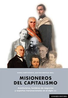 misioneros del capitalismo.aventureros, hombres de negocios y expertos transnacionales en el siglo xix-darina martykanova-9788413696607