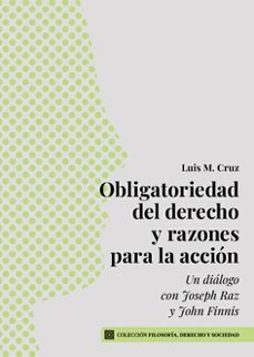 obligatoriedad del derecho y razones para la accion. un dialogo con joseph raz y john finnis-luis m. cruz-9788413697307