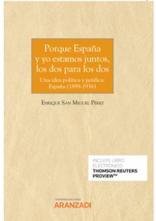 porque españa y yo estamos juntos, los dos para los dos.una idea politica y juridica: españa (1898-1936)-enrique san miguel perez-9788413917207
