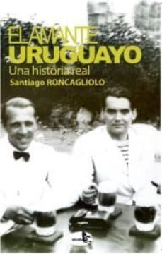 el amante uruguayo: una historia real (2ªed.)-santiago roncagliolo-9788415009207