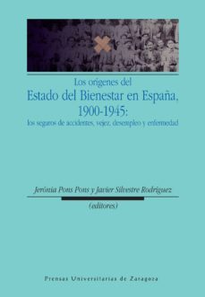 los origenes del estado del bienestar en españa, 1900-1945: los s eguros de accidentes, vejez, desempleo y enfermedad-jeronia pons pons-javier silvestre rodriguez-9788415031307