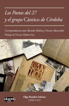 los poetas del 27 y el grupo cantico de cordoba: correspondencia entre ricardo molina y vicente aleixandre. libro 1-olga rendon infante-9788415380207