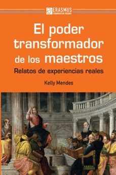 el poder transformador de los maestros: relatos de experiencias reales-kelly mendes-9788415462507