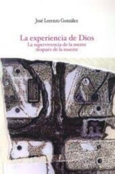 la experiencia de dios: la supervivencia de la mente despues de l a muerte-jose lorenzo gonzalez-9788415592907