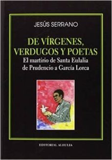 de virgenes, verdugos y poetas: el martirio de santa eulalia de prudenico a garcia lorca-jesus serrano garijo-9788415897507