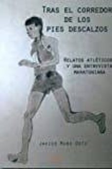 tras el corredor de los pies descalzos: relatos atleticos y una entrevista maratoniana-javier muro orio-9788415924807