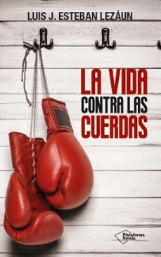 la vida contra las cuerdas-luis j. esteban lezaun-9788416256907