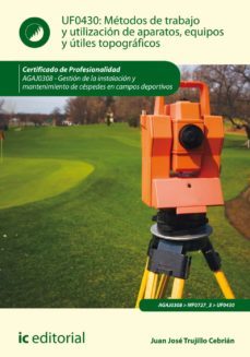 (i.b.d.) agaj0308 métodos de trabajo y utilización de aparatos, equipos y útiles topográficos. gestión de la instalación y mante nimiento de céspedes en campos deportivos-juan jose trujillo cebrian-9788416758807