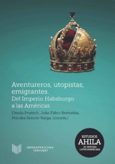 aventureros, utopistas, emigrantes: del imperio habsburgo a las americas-9788416922307