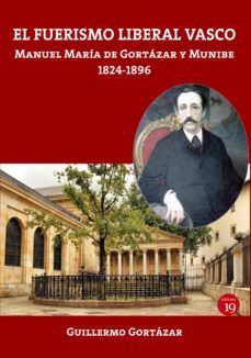 el fuerismo liberal vasco. manuel maría de gortázar y munibe, 1824-1896 (ebook)-guillermo gortazar echeverria-9788417280307