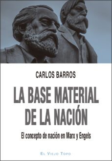 la base material de la nacion: el concepto de nacion en marx y engels-carlos barros-9788417700607