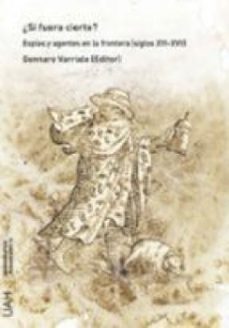 ¿si fuera cierto? espias y agentes en la frontera (siglos xvi-xvii) (ebook)-gennaro varriale-9788417729707