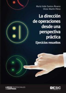 la direccion de operaciones desde una perspectiva practica.  ejercicios resueltos (ebook)-maria valle santos alvarez-victor martin perez-9788417914707