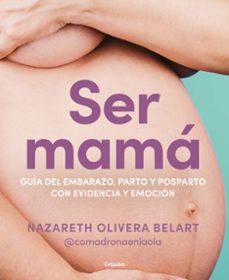 ser mama: guia del embarazo, parto y posparto con ciencia y emocion-nazareth olivera belart-9788418055607