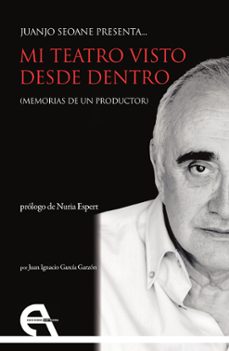 juanjo seoane presenta mi teatro visto desde dentro. (memorias de un productor)-juanjo seoane-juan garcia garzon-9788418119507