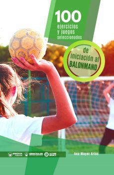 100 ejercicios y juegos seleccionados de iniciaon al balonmano (ebook)-ana mayer arias-9788418486807