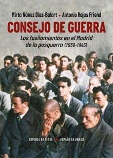 consejo de guerra. los fusilamientos en el madrid de la posguerra (1939-1945)-mirta nuñez diaz-balart-antonio rojas friend-9788419877307