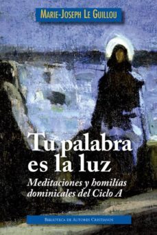 tu palabra es la luz: meditaciones y homilias dominicales del ciclo a-marie joseph le guillou-9788422019107