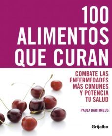 100 alimentos que curan: combate las enfermedades mas comunes y p otencia tu salud-paula bartimeus-9788425342707