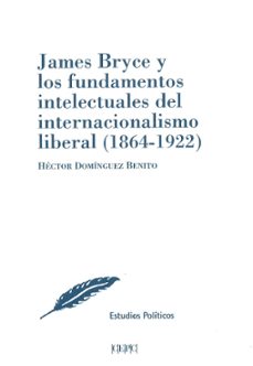 james bryce y los fundamentos intelectuales del internacionalismo liberal (1864-1922)-hector dominguez benito-9788425917707
