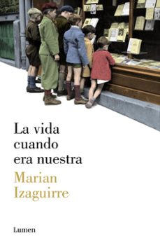 la vida cuando era nuestra-marian izaguirre-9788426421807