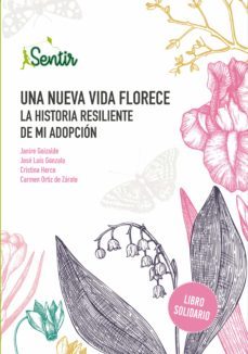 una nueva vida florece. la historia resiliente de mi adopcion (sentir)-janire goizalde-jose luis gonzalo marrodan-9788426732507