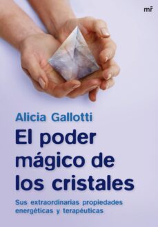 el poder magico de los cristales: sus extraordinarias propiedades energeticas y terapeuticas-alicia gallotti-9788427034907