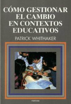 como gestionar el cambio en contextos educativos-patrick whithaker-9788427711907