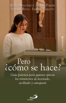 pero ¿cómo se hace? guía práctica para quienes ejercen los minist erios de lectorado, acolitos y catequesis-rocco malatacca-9788428575607