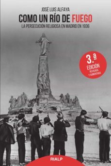 como un rio de fuego: la persecucion religiosa en madrid en 1936 (3ª ed.)-jose luis alfaya-9788432147807
