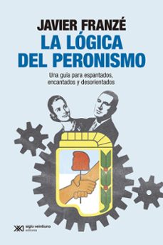 la lógica del peronismo-javier franze-9788432321207