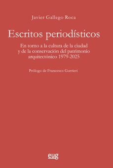 escritos periodisticos en torno a la cultura de la ciudad y de la conservacion del patrimonio arquitectonico (1979-2025)-javier gallego roca-9788433876607