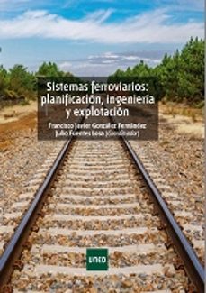 sistemas ferroviarios: planificación, ingeniería y explotación-francisco javier gonzalez fernandez-9788436275407