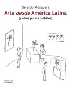 arte desde america latina (y otros pulsos globales)-gerardo mosquera-9788437641607
