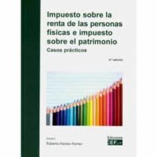 impuesto sobre la renta de las personas fisicas e impuesto sobre el patrimonio. casos practicos-roberto alonso alonso-9788445440407
