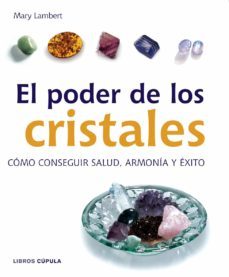 el poder de los cristales: como conseguir salud, armonia y exito en el amor-9788448047207