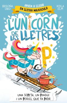 l'unicorn de les lletres 4 - una sopeta, un pingüí i un perill que fa patir (ebook)-begoña oro-9788448872007